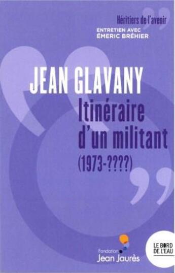 Couverture du livre « Jean Glavany : itinéraire d'un militant (1973-????) » de Jean Glavany et Emeric Brehier aux éditions Bord De L'eau