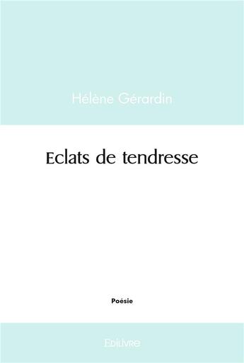 Couverture du livre « Eclats de tendresse » de Helene Gerardin aux éditions Edilivre