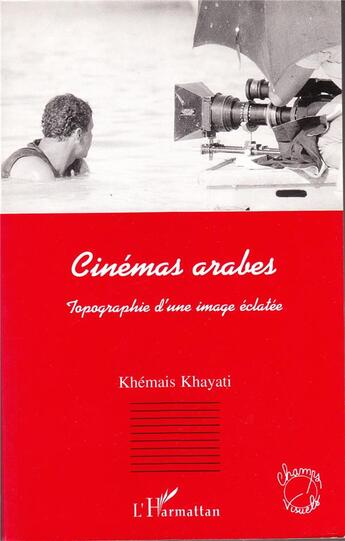 Couverture du livre « Cinemas arabes - topgraphie d'une image eclatee » de Khayati Khemais aux éditions L'harmattan