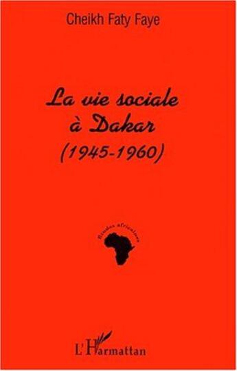 Couverture du livre « La vie sociale à Dakar (1945-1960) » de Cheikh Faty Faye aux éditions L'harmattan
