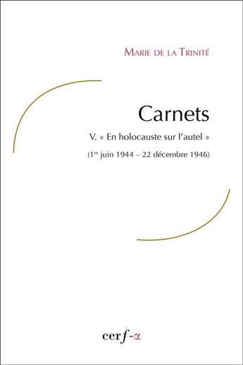 Couverture du livre « Carnets t.5 ; en holocauste sur l'autel (1er juin 1944 - 22 décembre 1946) » de Marie De La Trinite aux éditions Cerf