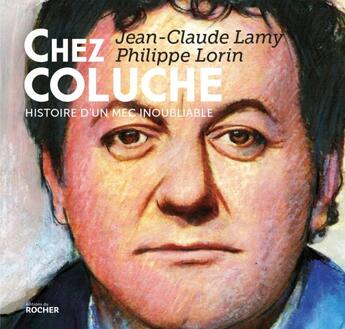 Couverture du livre « Chez Coluche ; histoire d'un mec inoubliable » de Jean-Claude Lamy et Philippe Lorin aux éditions Rocher