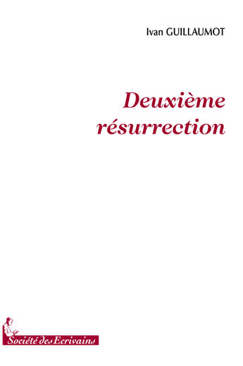 Couverture du livre « Deuxième résurrection » de Ivan Guillaumot aux éditions Societe Des Ecrivains
