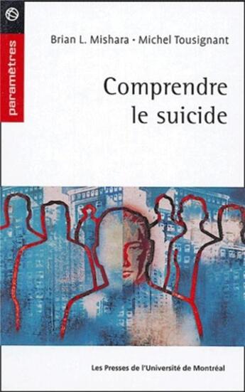 Couverture du livre « Comprendre le suicide » de Michel Tousignant et Brian L. Mishara aux éditions Pu De Montreal
