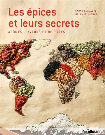 Couverture du livre « Les épices et leurs secrets ; arômes, saveurs et recettes » de Sarah Golbaz et Hellmut Wagner aux éditions Ullmann