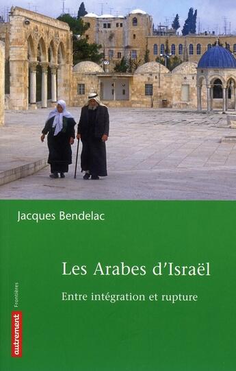 Couverture du livre « Les arabes d'Israël ; entre intégration et rupture » de Jacques Bendelac aux éditions Autrement