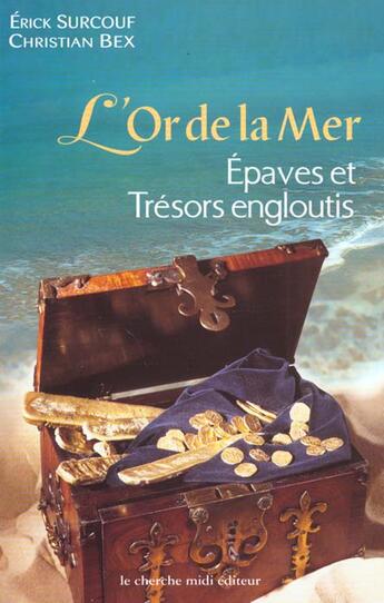 Couverture du livre « L'Or De La Mer ; Epaves Et Tresors Engloutis » de Erick Surcouf et Christian Bex aux éditions Cherche Midi