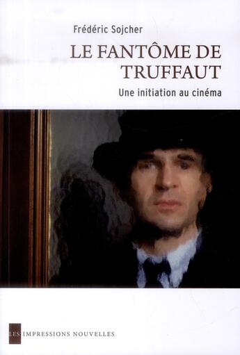 Couverture du livre « Le fantôme de Truffaut ; une initiation au cinéma » de Frederic Sojcher aux éditions Impressions Nouvelles