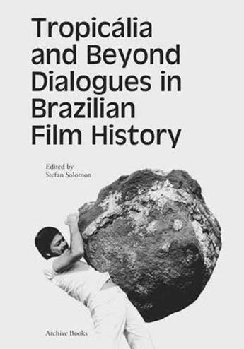 Couverture du livre « Tropicália and Beyond ; dialogues in Brazilian film history » de Stefan Solomon aux éditions Archive Books