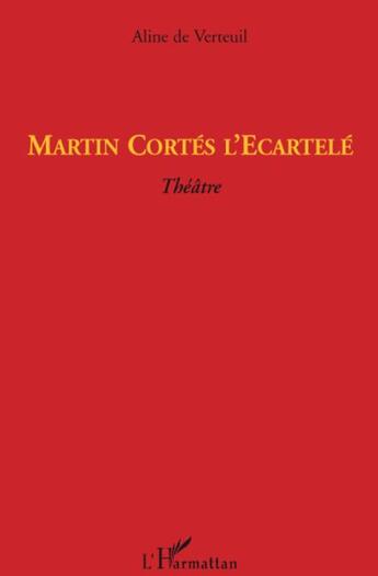 Couverture du livre « Martin Cortes l'écartelé » de Aline De Verteuil aux éditions L'harmattan