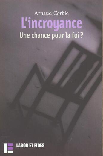 Couverture du livre « L'incroyance. une chance pour la foi ? » de Arnaud Corbic aux éditions Labor Et Fides