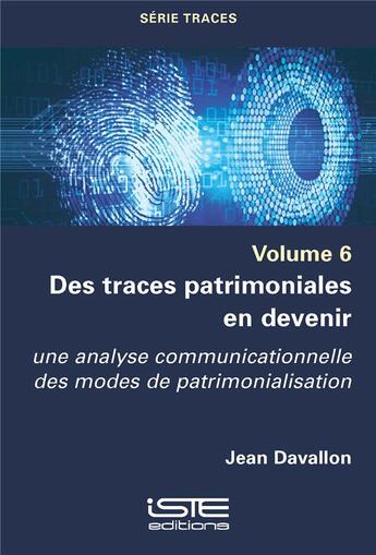 Couverture du livre « Des traces patrimoniales en devenir : Une analyse communicationnelle des modes de patrimonialisation » de Jean Davallon aux éditions Iste