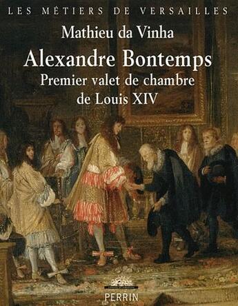 Couverture du livre « Alexandre Bontemps, premier valet de chambre de Louis XIV » de Mathieu Da Vinha aux éditions Perrin