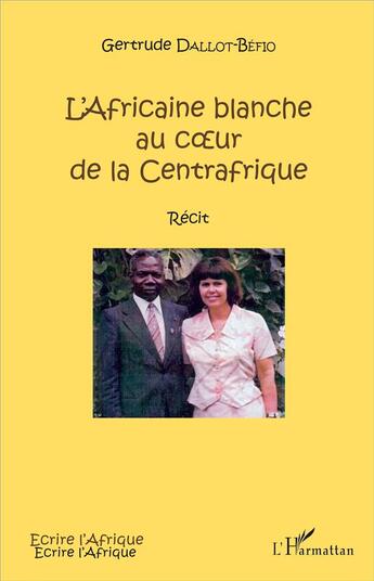 Couverture du livre « L'africaine blanche au coeur de la centrafrique » de Gertrude Dallot-Befio aux éditions L'harmattan