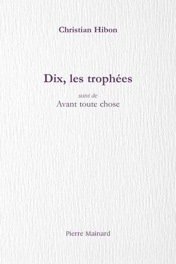 Couverture du livre « Dix, les trophées ; avant toute chose » de Christian Hibon aux éditions Pierre Mainard