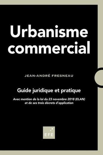 Couverture du livre « Urbanisme commercial ; guide juridique et pratique » de Jean-Andre Fresneau aux éditions Efe