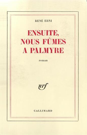 Couverture du livre « Ensuite, nous fumes a palmyre » de Rene-Nicolas Ehni aux éditions Gallimard