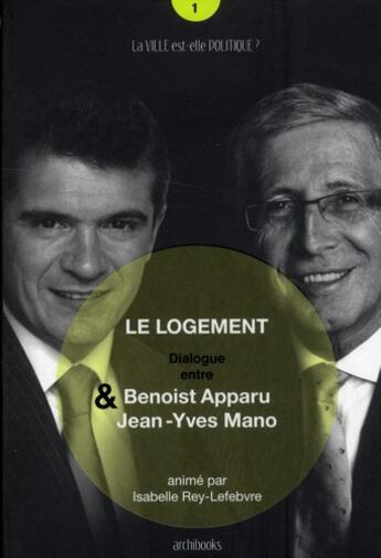 Couverture du livre « Le logement ; dialogue entre Benoist Apparu et Jean-Yves Mano » de Isabelle Rey aux éditions Archibooks