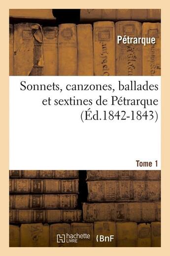 Couverture du livre « Sonnets, canzones, ballades et sextines de Pétrarque Tome 1 » de Petrarque aux éditions Hachette Bnf