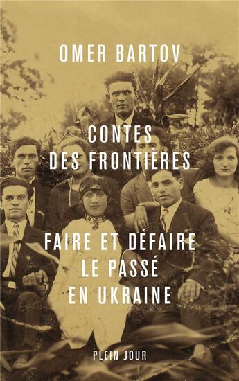 Couverture du livre « Contes des frontières : Faire et défaire le passé en Ukraine » de Omer Bartov aux éditions Plein Jour