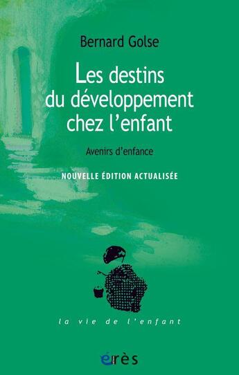 Couverture du livre « Les destins du développement de l'enfant ; avenirs d'enfance » de Bernard Golse aux éditions Eres