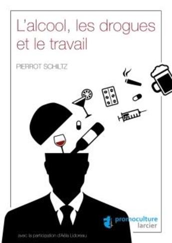 Couverture du livre « L'alcool, les drogues et le travail » de Pierrot Schiltz aux éditions Promoculture
