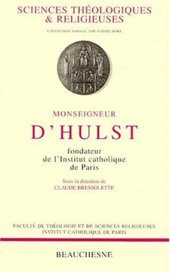 Couverture du livre « Monseigneur d'Hulst ; fondateur de l'Institut catholique de Paris » de Claude Bressolette aux éditions Beauchesne