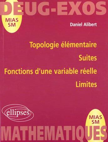 Couverture du livre « Topologie élémentaire ; suites ; fonctions d'une variable réelle ; limites » de Daniel Alibert aux éditions Ellipses