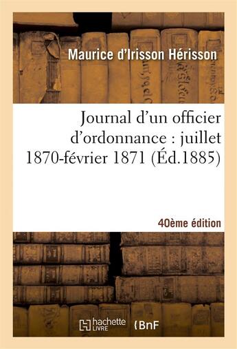 Couverture du livre « Journal d'un officier d'ordonnance : juillet 1870-fevrier 1871 (40e ed.) » de Herisson M D. aux éditions Hachette Bnf