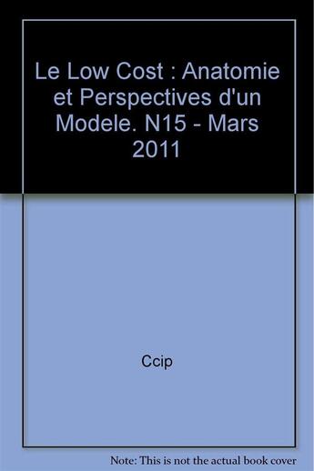 Couverture du livre « Le low cost : anatomie et perspectives d'un modele. n15 - mars 2011 » de Ccip aux éditions Cci Paris
