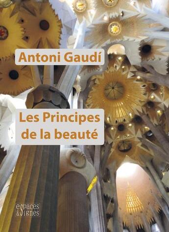 Couverture du livre « Les principes de la beauté » de Antoni Gaudi aux éditions Espaces & Signes