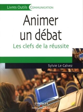 Couverture du livre « Animer un débat ; les cléfs de la réussite » de Sylvie Le Calvez aux éditions Editions D'organisation