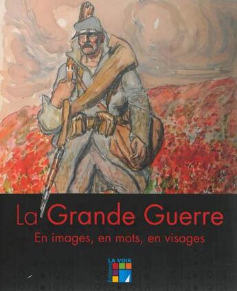 Couverture du livre « La Grande Guerre 1914-1918 ; en images, en mots, en visages » de Bruno Vouters aux éditions La Voix Du Nord