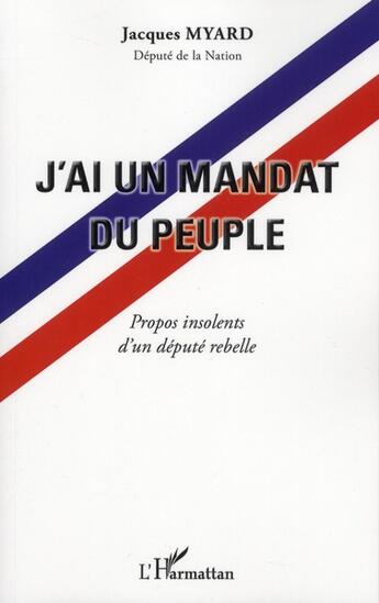 Couverture du livre « J'ai un mandat du peuple ; propos insolents d'un député rebelle » de Jacques Myard aux éditions L'harmattan