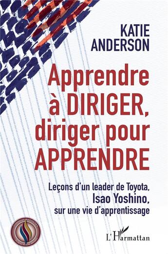 Couverture du livre « Apprendre à diriger, diriger pour apprendre : Leçons d'un leader de Toyota, Isao Yoshino, sur une vie d'apprentissage » de Katie Anderson aux éditions L'harmattan