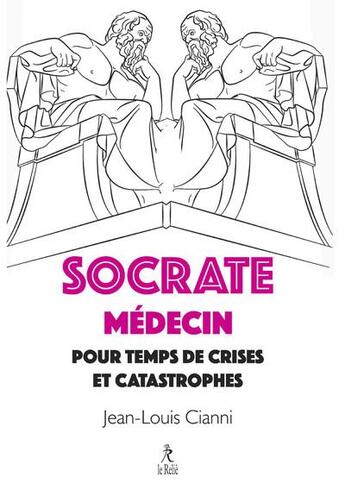 Couverture du livre « Socrate médecin pour crises et catastrophes » de Jean-Louis Cianni aux éditions Relie