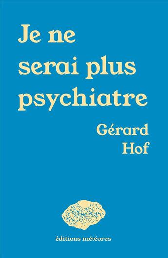 Couverture du livre « Je ne serai plus psychiatre » de Gerard Hof aux éditions Meteores