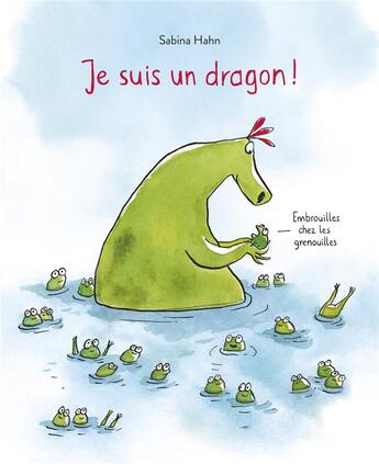 Couverture du livre « Je suis un dragon ! Embrouilles chez les grenouilles » de Sabina Hahn aux éditions Ecole Des Loisirs