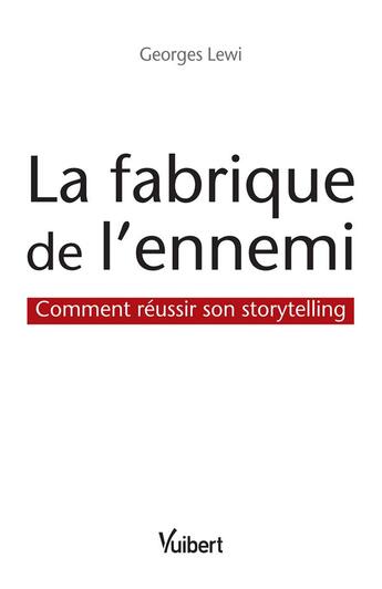 Couverture du livre « La fabrique de l'ennemi ; comment réussir son storytelling » de Georges Lewi aux éditions Vuibert