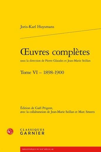 Couverture du livre « Oeuvres complètes t.6 : 1898-1900 » de Joris-Karl Huysmans aux éditions Classiques Garnier