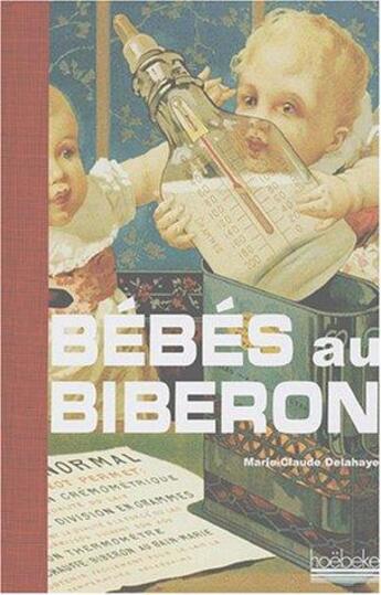 Couverture du livre « Bebes au biberon - petite histoire de l'allaitement » de Delahaye M-C. aux éditions Hoebeke