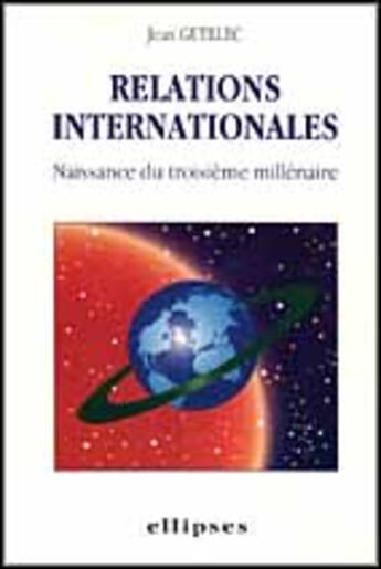 Couverture du livre « Relations internationales - naissance du 3e millenaire » de Jean Guellec aux éditions Ellipses