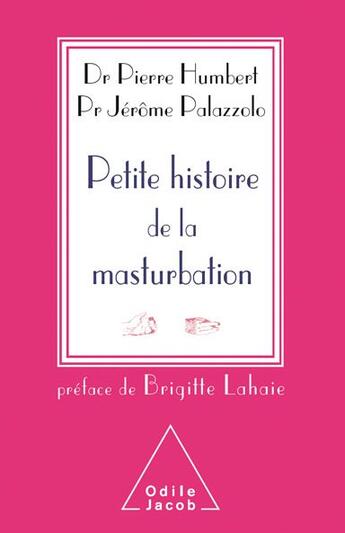 Couverture du livre « Petite histoire de la masturbation » de Jerome Palazzolo et Pierre Humbert aux éditions Odile Jacob