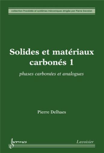 Couverture du livre « Solides et matériaux carbones Tome 1 ; phases carbonées et analogues » de Pierre Delhaes aux éditions Hermes Science Publications
