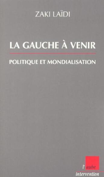 Couverture du livre « La gauche a venir ; politique et mondialisation » de Zaiki Laidi aux éditions Editions De L'aube
