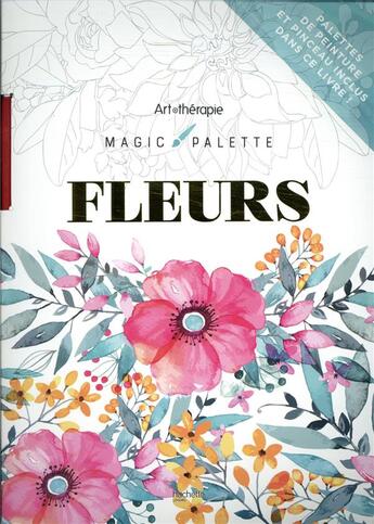 Couverture du livre « Art-thérapie ; magic palette ; fleurs » de  aux éditions Hachette Pratique