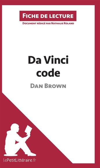 Couverture du livre « Fiche de lecture : Da Vinci code, de Dan Brown ; analyse complète de l'oeuvre et résumé » de Nathalie Roland aux éditions Lepetitlitteraire.fr