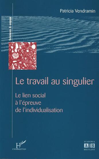 Couverture du livre « Le travail au singulier ; le lien social a l'epreuve de l'individualisation » de Patricia Vendramin aux éditions L'harmattan