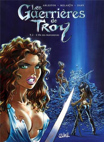 Couverture du livre « Les guerrières de Troy Tome 2 : l'or des profondeurs » de Dany et Christophe Arleston et Melanyn aux éditions Soleil