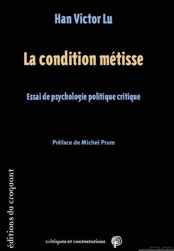 Couverture du livre « La condition métisse ; essai de psychologie politique critique » de Han Victor Lu aux éditions Croquant